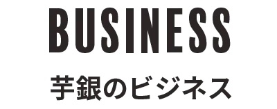 BUSINESS - 芋銀のビジネス